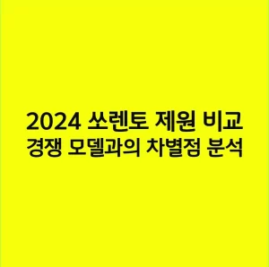 2024 쏘렌토 제원 비교: 경쟁 모델과의 차별점 분석