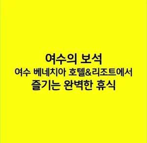 여수의 보석, 여수 베네치아 호텔&리조트에서 즐기는 완벽한 휴식