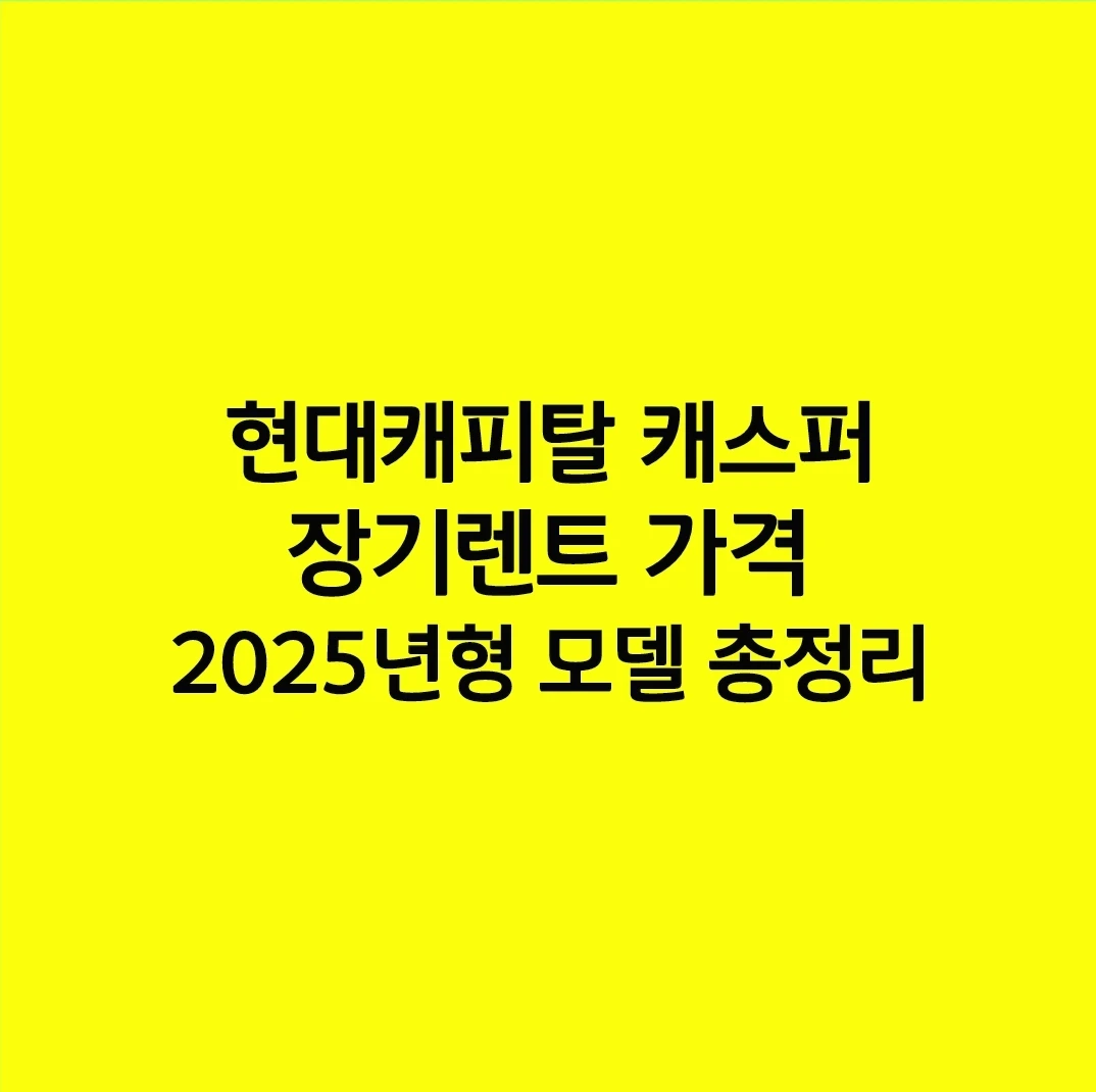 현대캐피탈 캐스퍼 장기렌트 가격 2025년형 모델 총정리