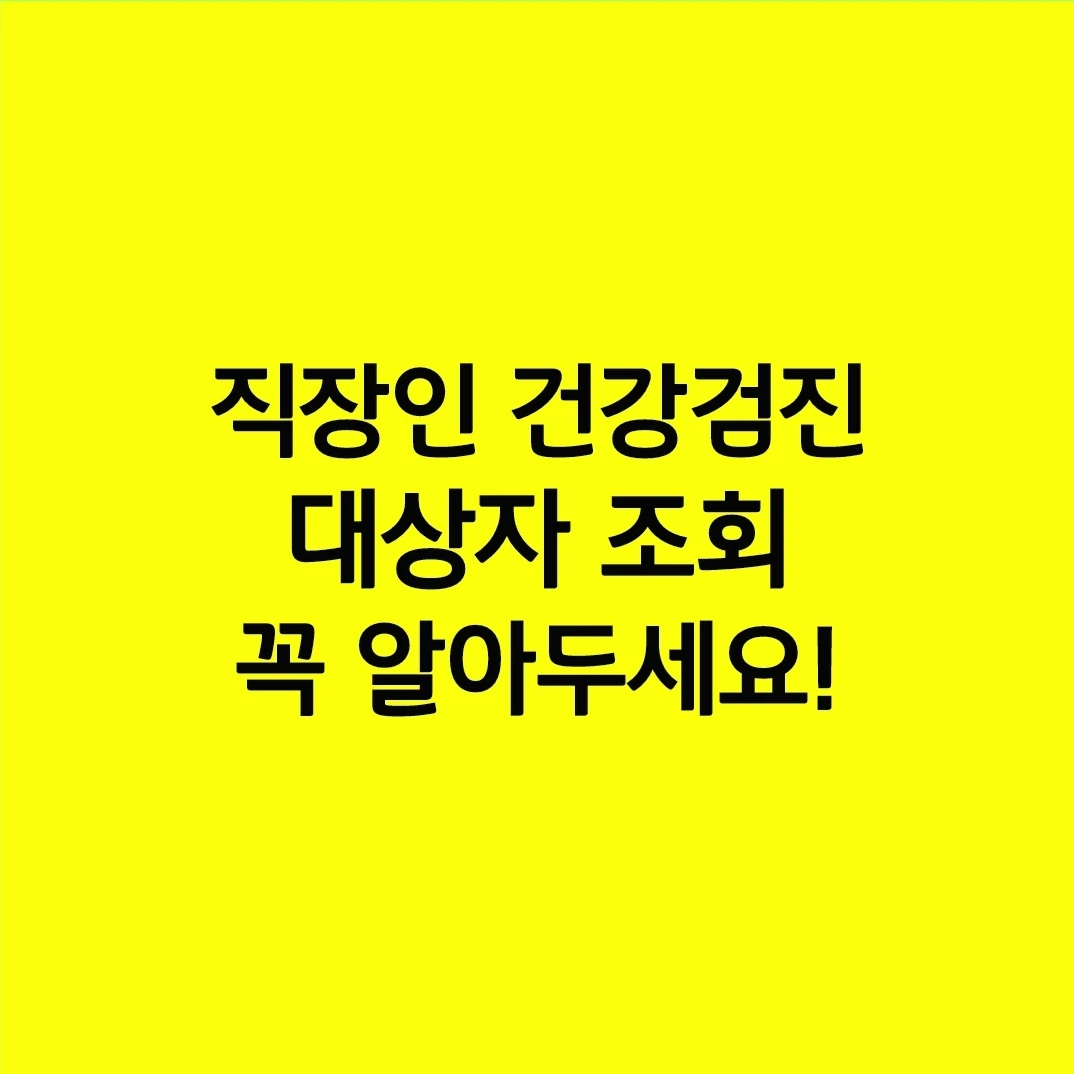 직장인 건강검진 대상자 조회, 꼭 알아두세요!