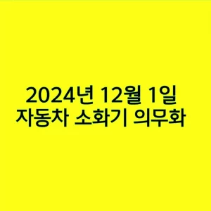 2024년 12월 1일 자동차 소화기 의무화