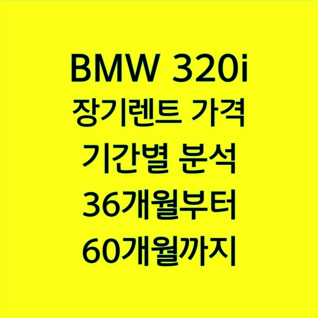 BMW 320i 장기렌트 가격 기간별 분석, 36개월부터 60개월까지